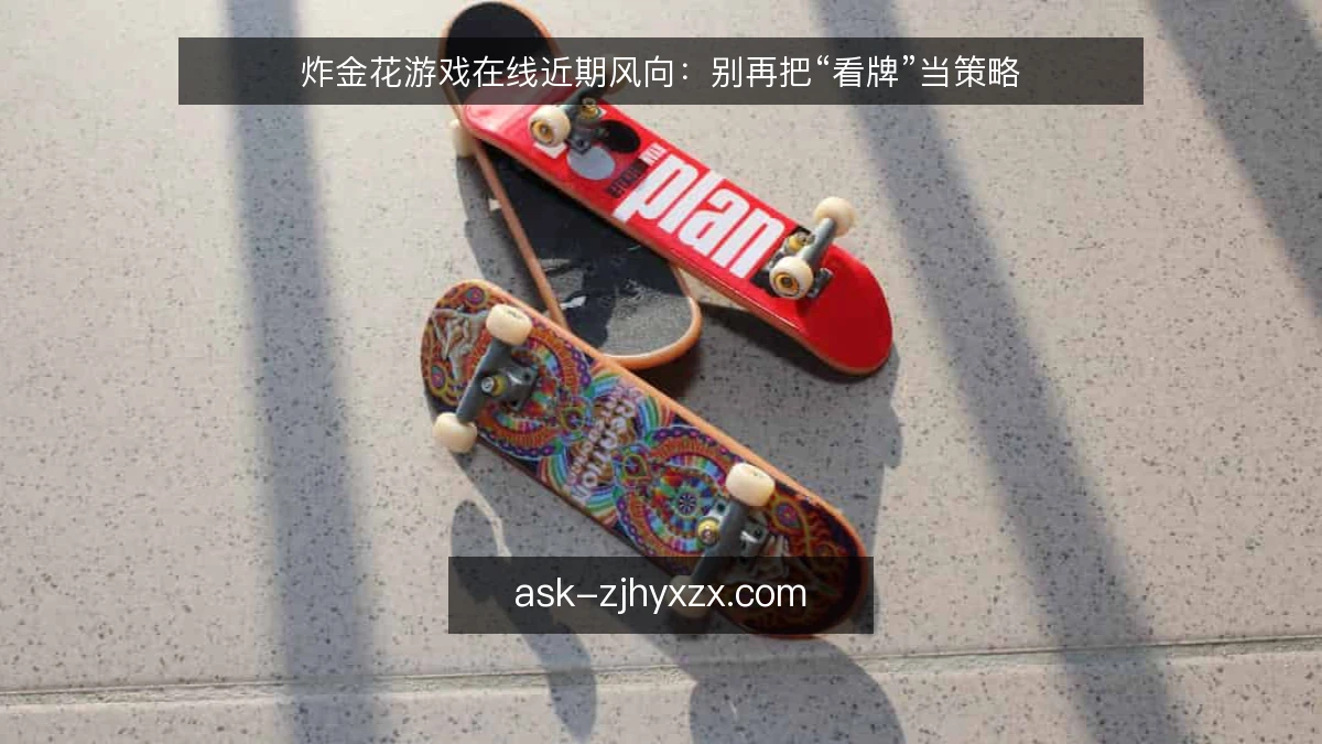 炸金花游戏在线近期风向：别再把“看牌”当策略