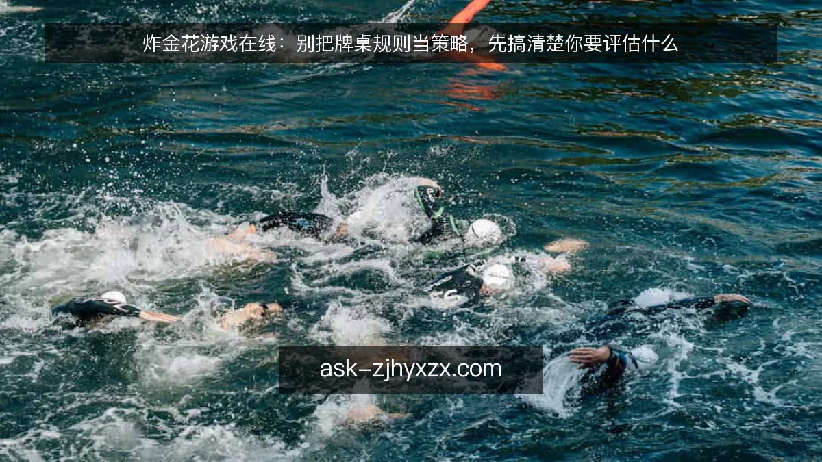 炸金花游戏在线：别把牌桌规则当策略，先搞清楚你要评估什么