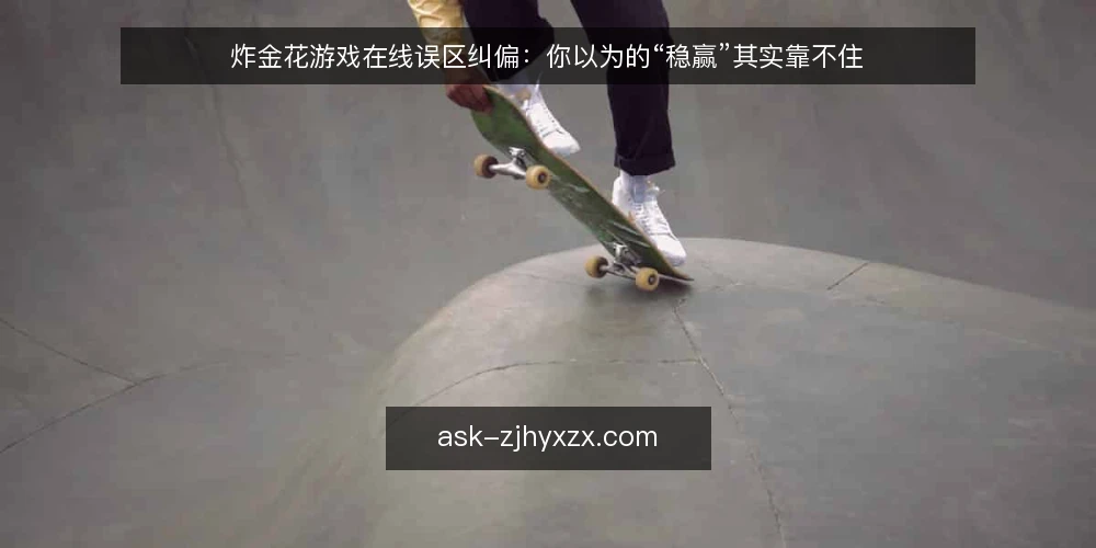 炸金花游戏在线误区纠偏：你以为的“稳赢”其实靠不住 — 先纠正一个前提：把炸金花游戏在线当成可预测系统 配图